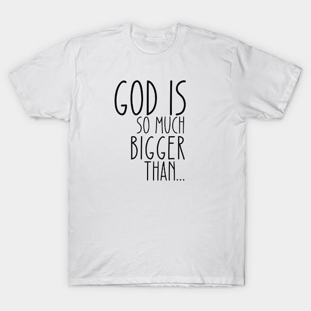 God is Bigger Than T-Shirt by GrammyD